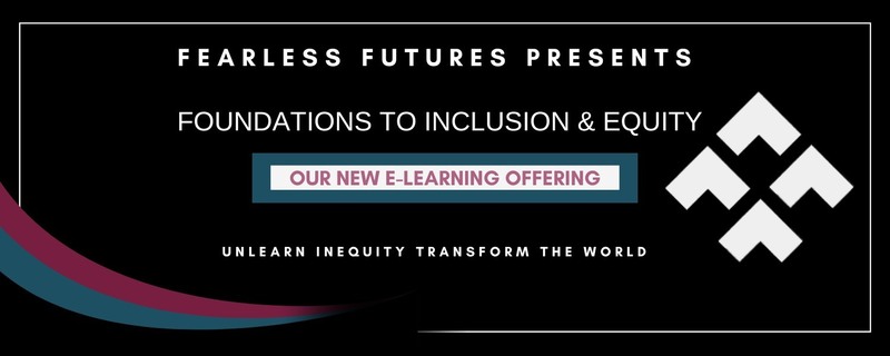 Fearless Futures - E-learning Launch: Foundations to Inclusion and Equity