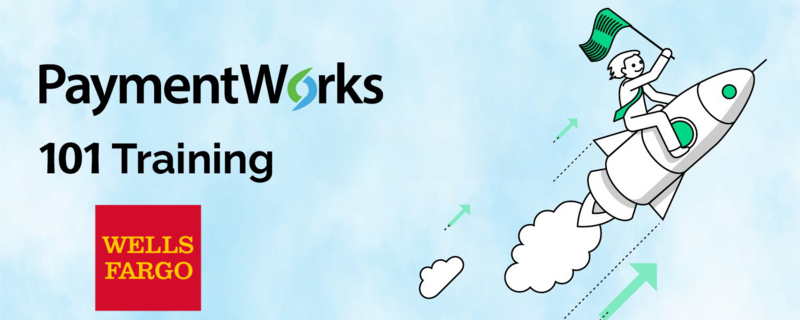 PaymentWorks & Wells Fargo - 101 Training